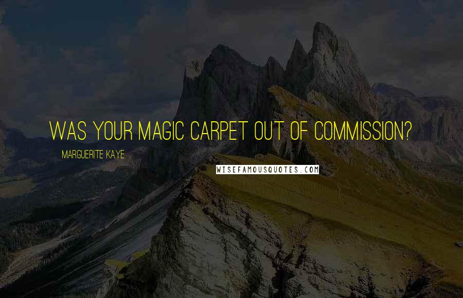 Marguerite Kaye Quotes: Was your magic carpet out of commission?
