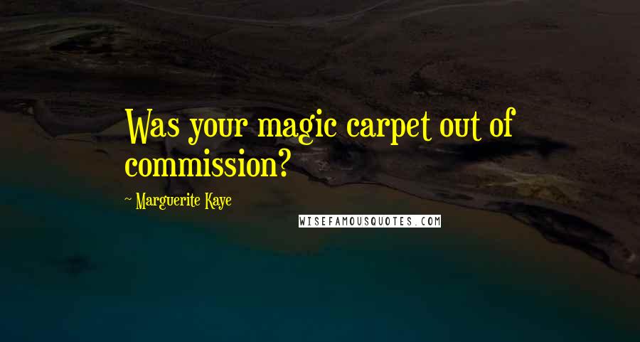 Marguerite Kaye Quotes: Was your magic carpet out of commission?