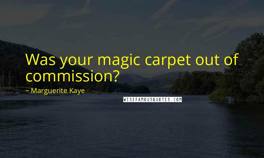 Marguerite Kaye Quotes: Was your magic carpet out of commission?