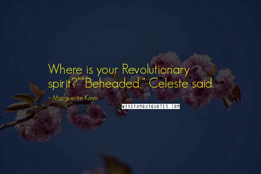 Marguerite Kaye Quotes: Where is your Revolutionary spirit?""Beheaded," Celeste said.