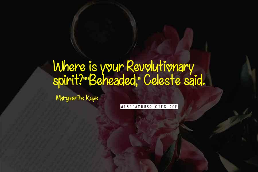 Marguerite Kaye Quotes: Where is your Revolutionary spirit?""Beheaded," Celeste said.