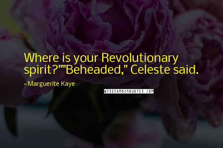 Marguerite Kaye Quotes: Where is your Revolutionary spirit?""Beheaded," Celeste said.