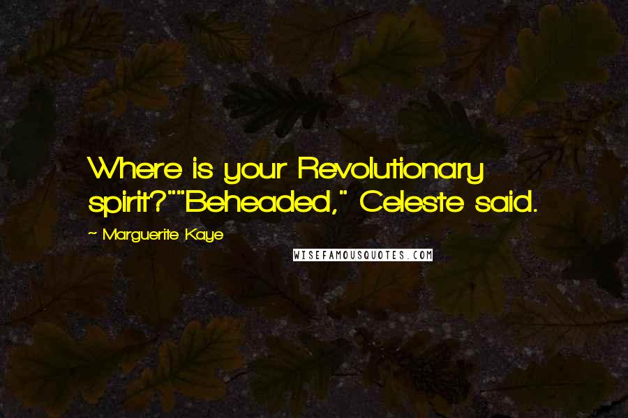 Marguerite Kaye Quotes: Where is your Revolutionary spirit?""Beheaded," Celeste said.