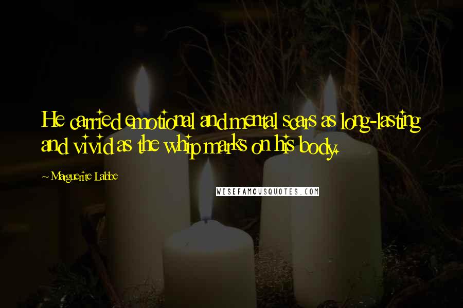 Marguerite Labbe Quotes: He carried emotional and mental scars as long-lasting and vivid as the whip marks on his body.
