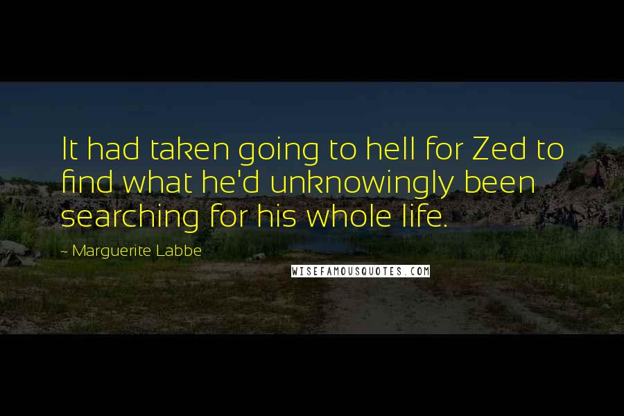 Marguerite Labbe Quotes: It had taken going to hell for Zed to find what he'd unknowingly been searching for his whole life.