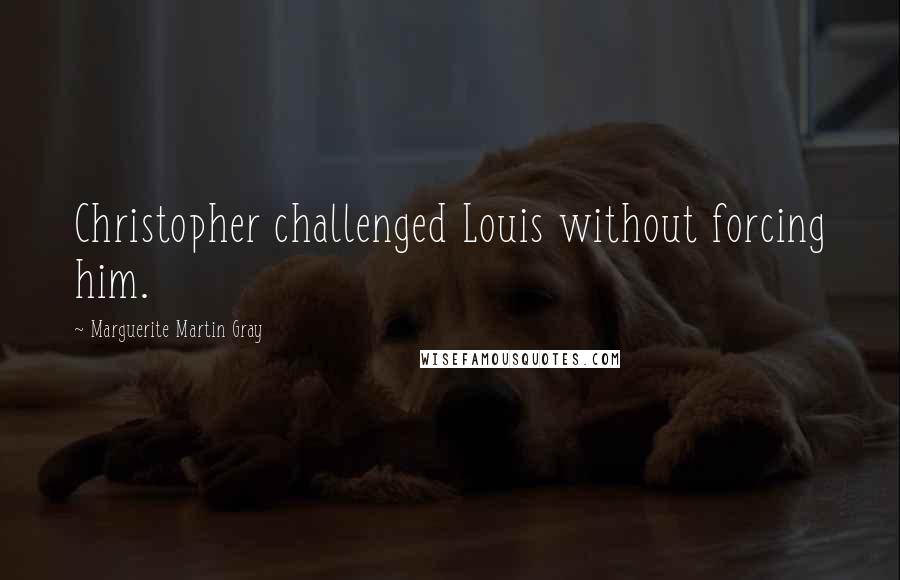 Marguerite Martin Gray Quotes: Christopher challenged Louis without forcing him.