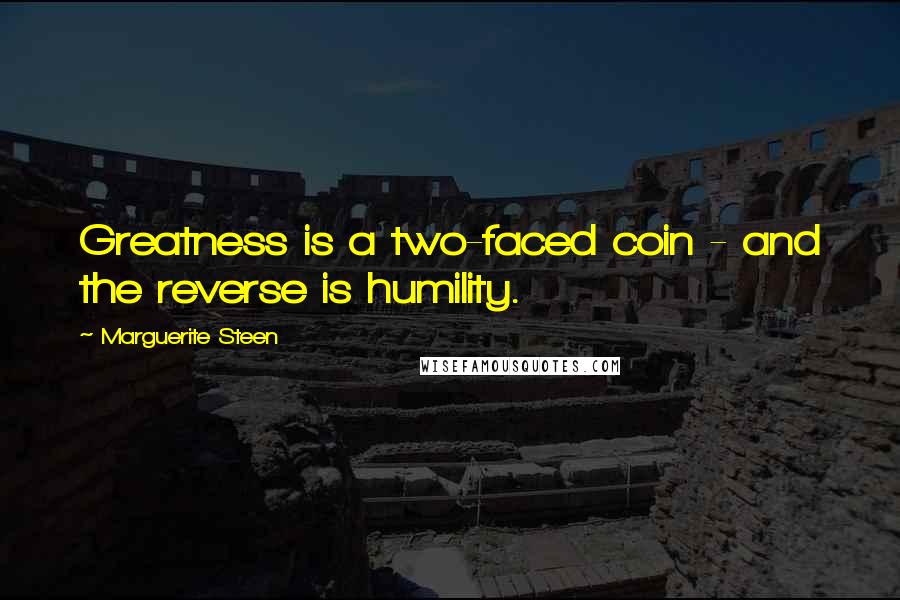 Marguerite Steen Quotes: Greatness is a two-faced coin - and the reverse is humility.