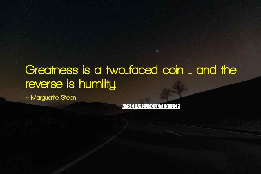 Marguerite Steen Quotes: Greatness is a two-faced coin - and the reverse is humility.
