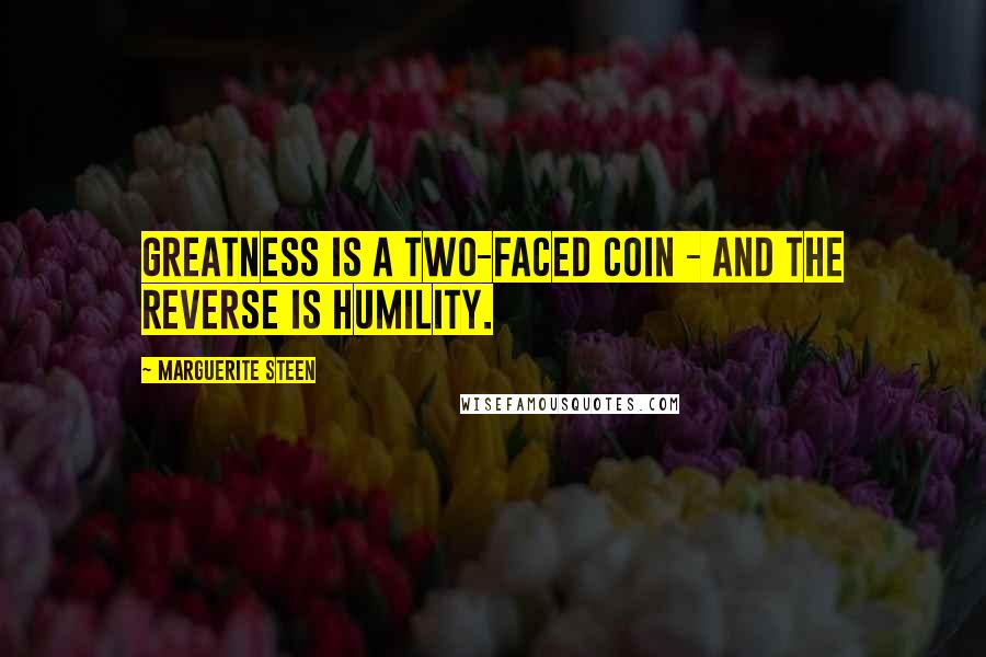 Marguerite Steen Quotes: Greatness is a two-faced coin - and the reverse is humility.