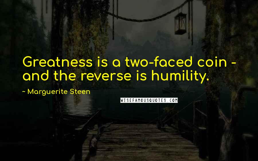 Marguerite Steen Quotes: Greatness is a two-faced coin - and the reverse is humility.