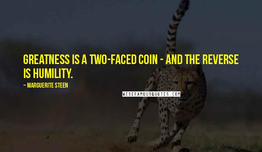 Marguerite Steen Quotes: Greatness is a two-faced coin - and the reverse is humility.