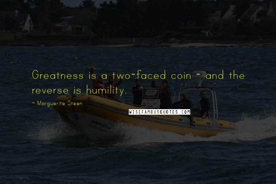 Marguerite Steen Quotes: Greatness is a two-faced coin - and the reverse is humility.