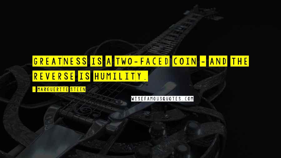 Marguerite Steen Quotes: Greatness is a two-faced coin - and the reverse is humility.