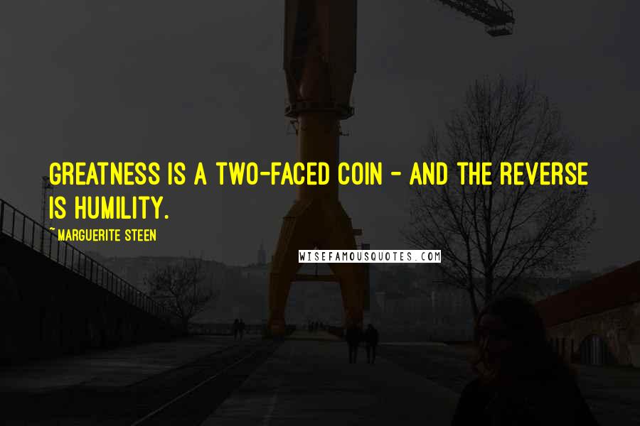 Marguerite Steen Quotes: Greatness is a two-faced coin - and the reverse is humility.