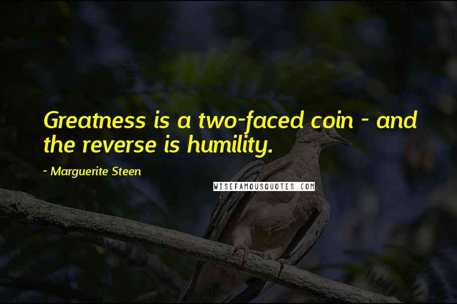 Marguerite Steen Quotes: Greatness is a two-faced coin - and the reverse is humility.