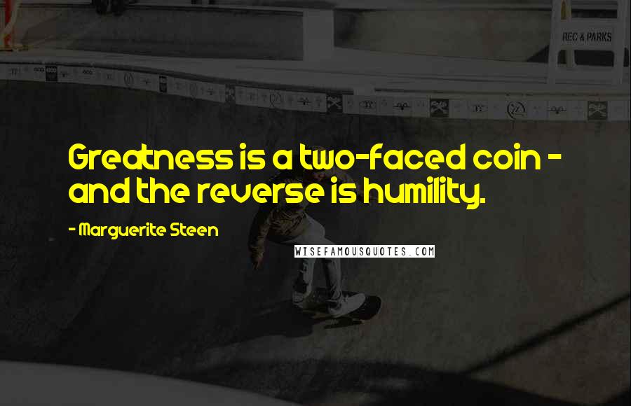 Marguerite Steen Quotes: Greatness is a two-faced coin - and the reverse is humility.