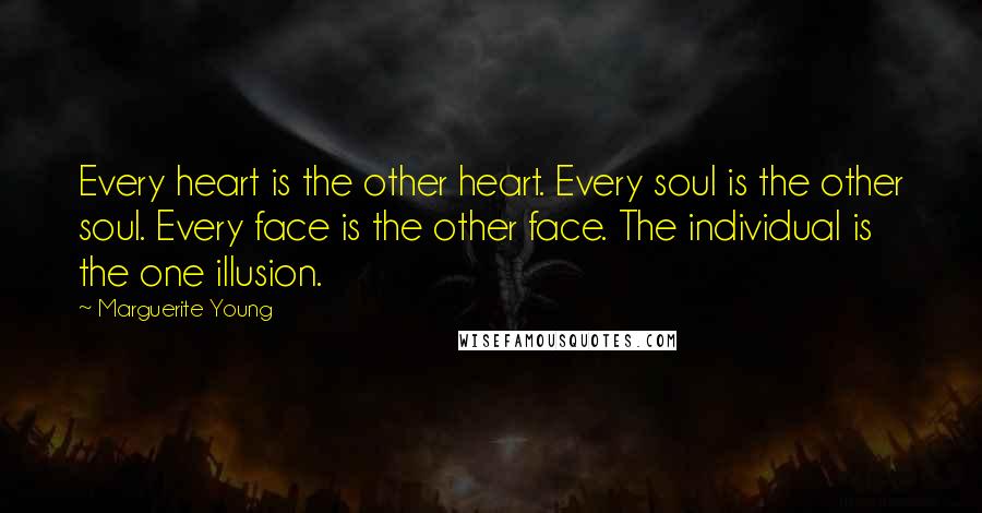 Marguerite Young Quotes: Every heart is the other heart. Every soul is the other soul. Every face is the other face. The individual is the one illusion.