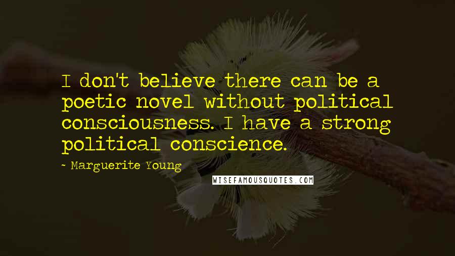 Marguerite Young Quotes: I don't believe there can be a poetic novel without political consciousness. I have a strong political conscience.