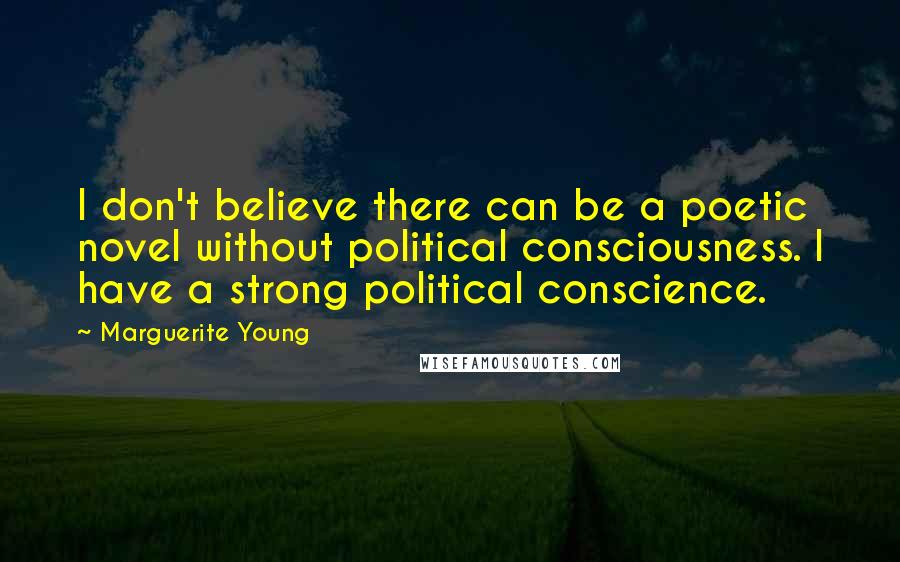 Marguerite Young Quotes: I don't believe there can be a poetic novel without political consciousness. I have a strong political conscience.