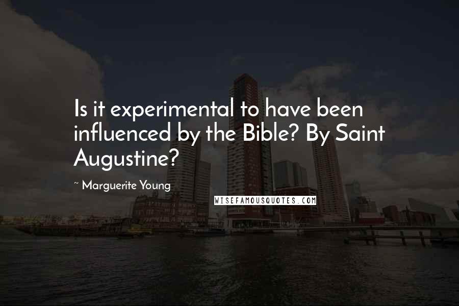Marguerite Young Quotes: Is it experimental to have been influenced by the Bible? By Saint Augustine?