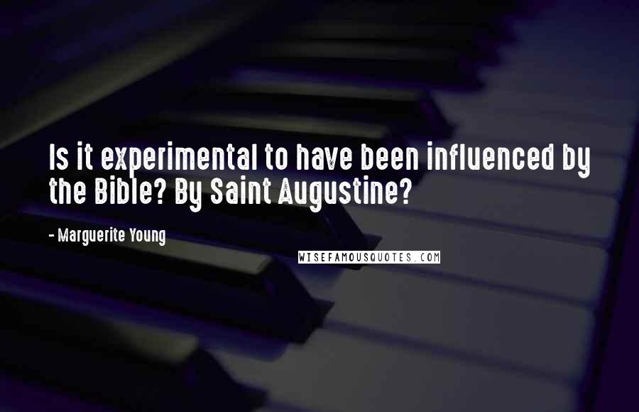Marguerite Young Quotes: Is it experimental to have been influenced by the Bible? By Saint Augustine?