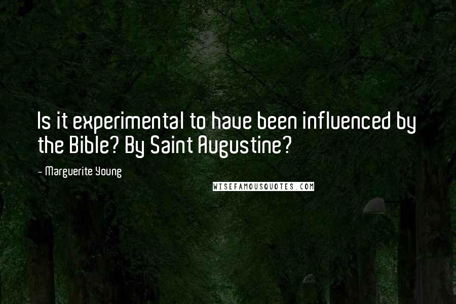 Marguerite Young Quotes: Is it experimental to have been influenced by the Bible? By Saint Augustine?