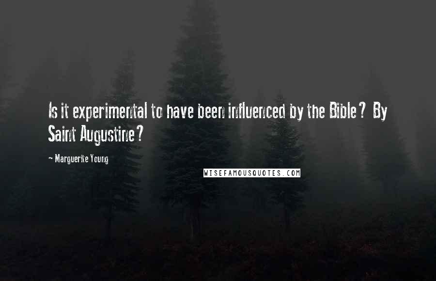 Marguerite Young Quotes: Is it experimental to have been influenced by the Bible? By Saint Augustine?
