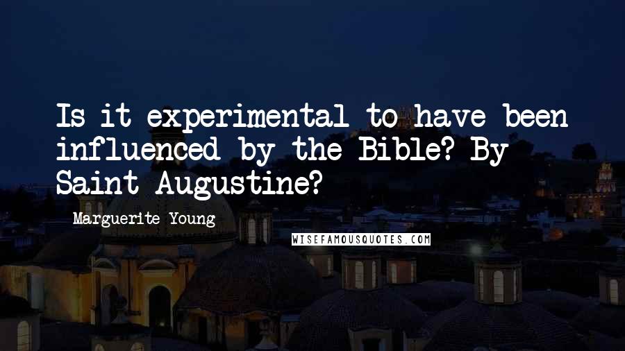 Marguerite Young Quotes: Is it experimental to have been influenced by the Bible? By Saint Augustine?