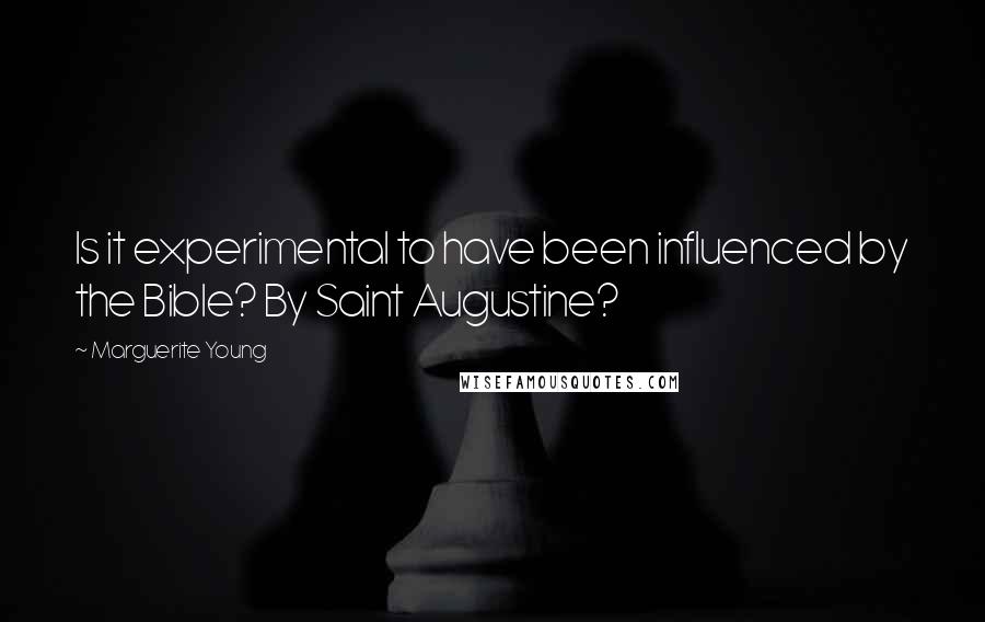 Marguerite Young Quotes: Is it experimental to have been influenced by the Bible? By Saint Augustine?