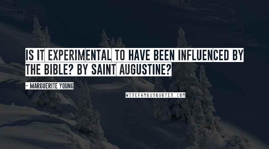 Marguerite Young Quotes: Is it experimental to have been influenced by the Bible? By Saint Augustine?