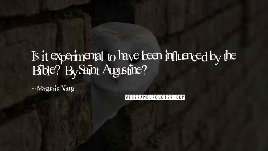 Marguerite Young Quotes: Is it experimental to have been influenced by the Bible? By Saint Augustine?