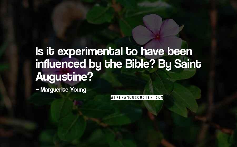 Marguerite Young Quotes: Is it experimental to have been influenced by the Bible? By Saint Augustine?