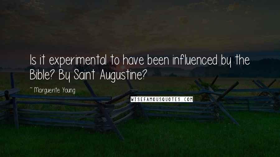 Marguerite Young Quotes: Is it experimental to have been influenced by the Bible? By Saint Augustine?