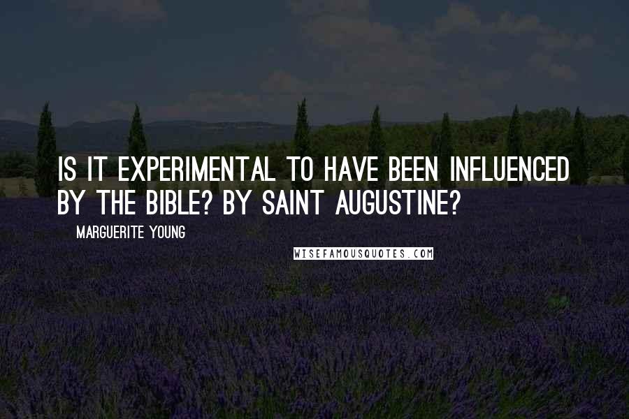 Marguerite Young Quotes: Is it experimental to have been influenced by the Bible? By Saint Augustine?