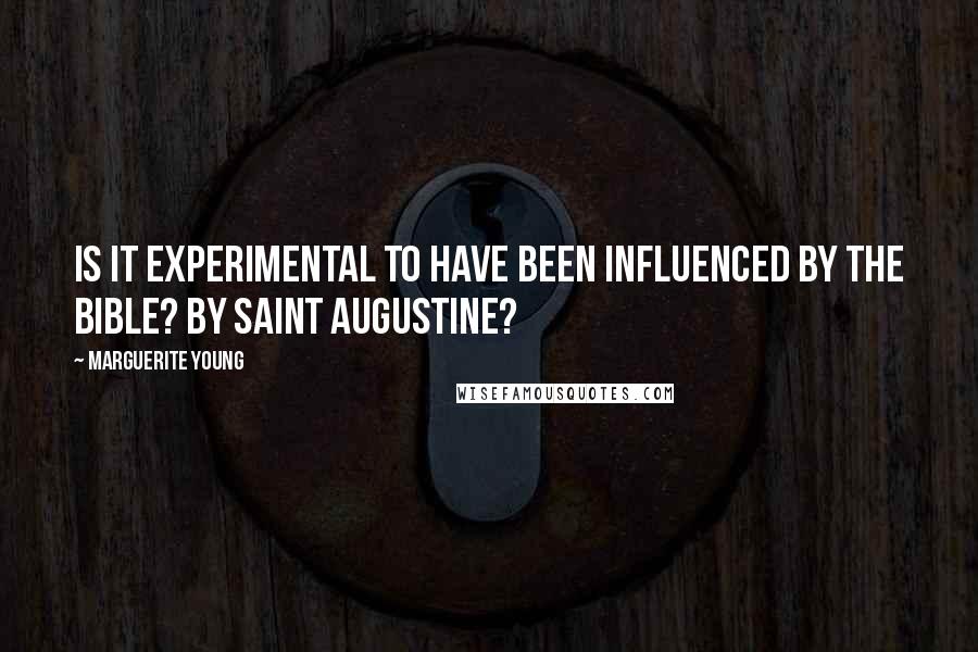 Marguerite Young Quotes: Is it experimental to have been influenced by the Bible? By Saint Augustine?