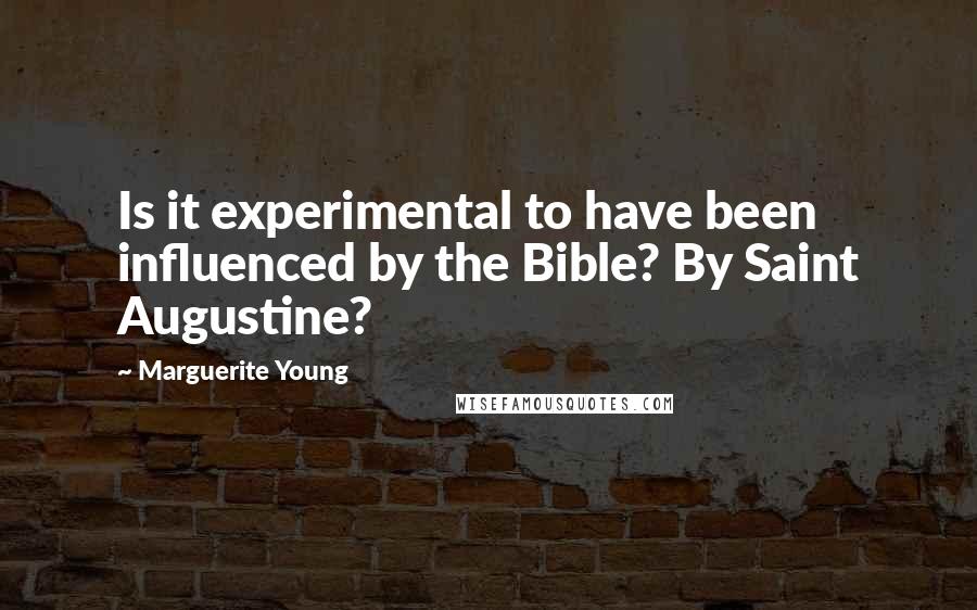 Marguerite Young Quotes: Is it experimental to have been influenced by the Bible? By Saint Augustine?