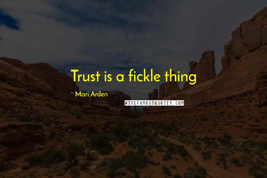 Mari Arden Quotes: Trust is a fickle thing