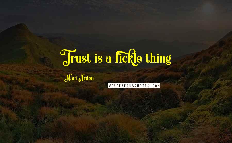 Mari Arden Quotes: Trust is a fickle thing