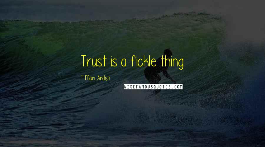 Mari Arden Quotes: Trust is a fickle thing