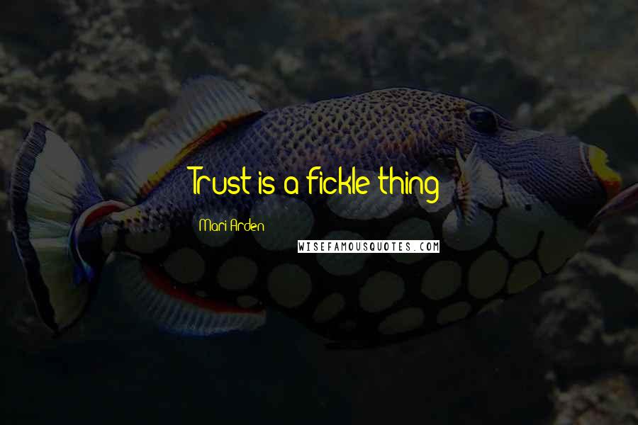 Mari Arden Quotes: Trust is a fickle thing