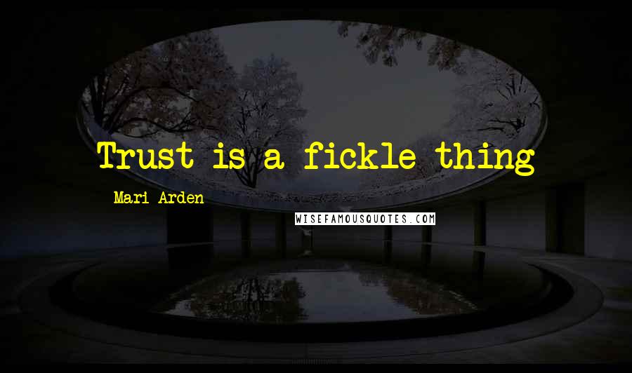 Mari Arden Quotes: Trust is a fickle thing