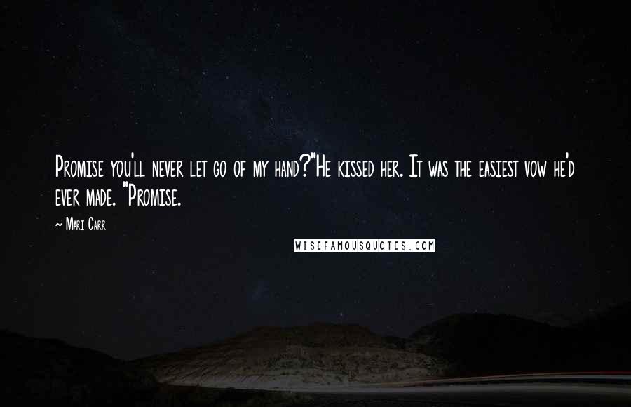 Mari Carr Quotes: Promise you'll never let go of my hand?"He kissed her. It was the easiest vow he'd ever made. "Promise.