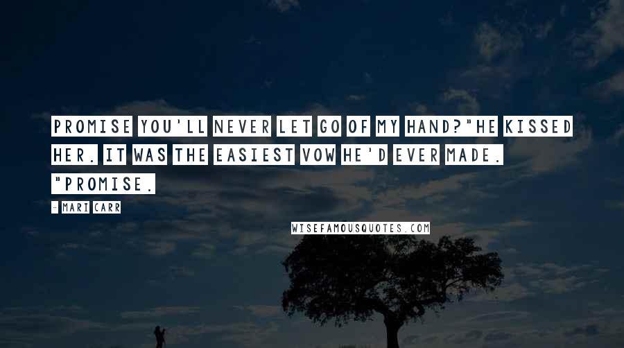 Mari Carr Quotes: Promise you'll never let go of my hand?"He kissed her. It was the easiest vow he'd ever made. "Promise.