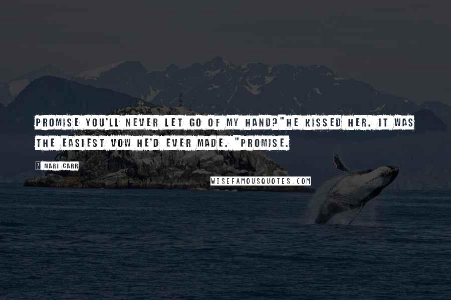Mari Carr Quotes: Promise you'll never let go of my hand?"He kissed her. It was the easiest vow he'd ever made. "Promise.