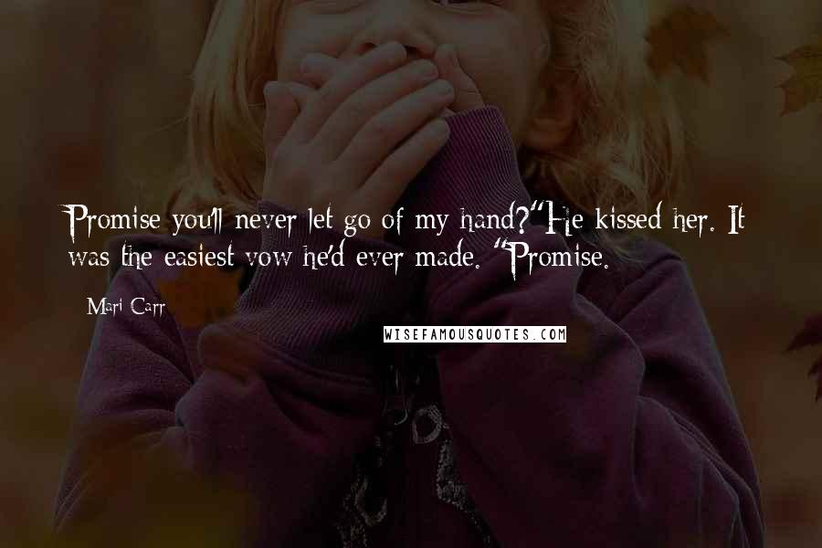 Mari Carr Quotes: Promise you'll never let go of my hand?"He kissed her. It was the easiest vow he'd ever made. "Promise.