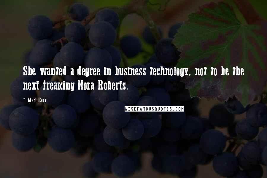 Mari Carr Quotes: She wanted a degree in business technology, not to be the next freaking Nora Roberts.