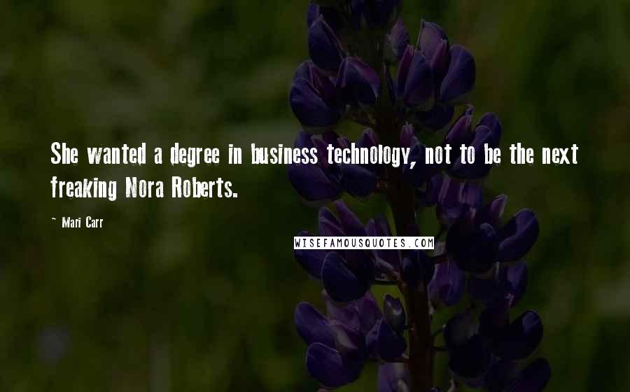 Mari Carr Quotes: She wanted a degree in business technology, not to be the next freaking Nora Roberts.