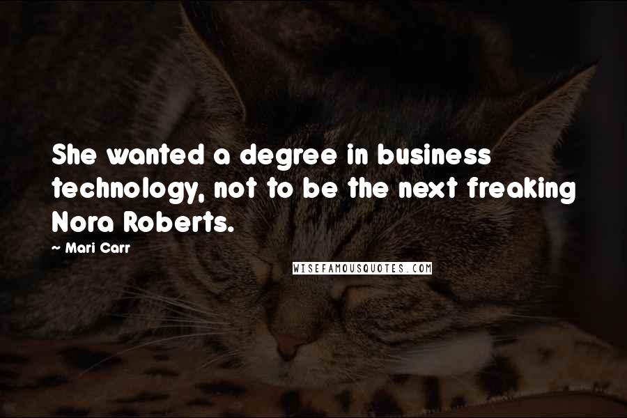 Mari Carr Quotes: She wanted a degree in business technology, not to be the next freaking Nora Roberts.