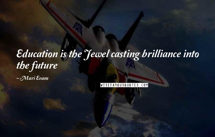 Mari Evans Quotes: Education is the Jewel casting brilliance into the future