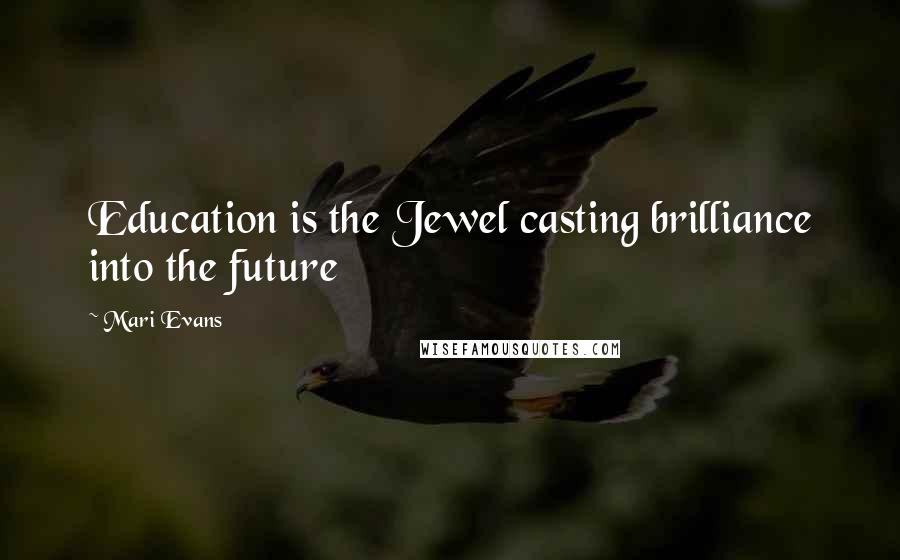 Mari Evans Quotes: Education is the Jewel casting brilliance into the future